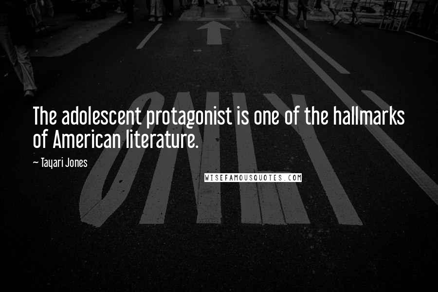 Tayari Jones Quotes: The adolescent protagonist is one of the hallmarks of American literature.