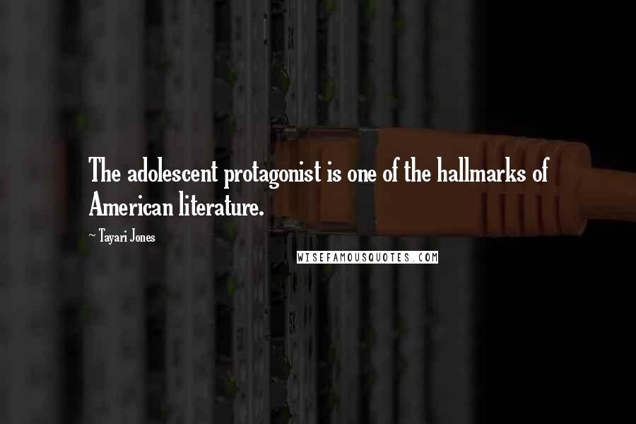 Tayari Jones Quotes: The adolescent protagonist is one of the hallmarks of American literature.