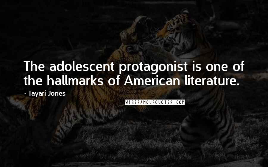 Tayari Jones Quotes: The adolescent protagonist is one of the hallmarks of American literature.