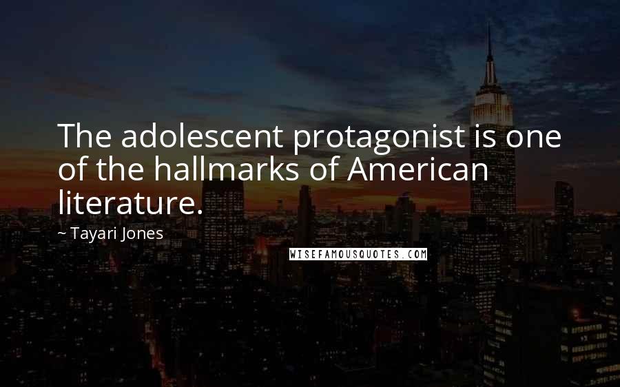 Tayari Jones Quotes: The adolescent protagonist is one of the hallmarks of American literature.