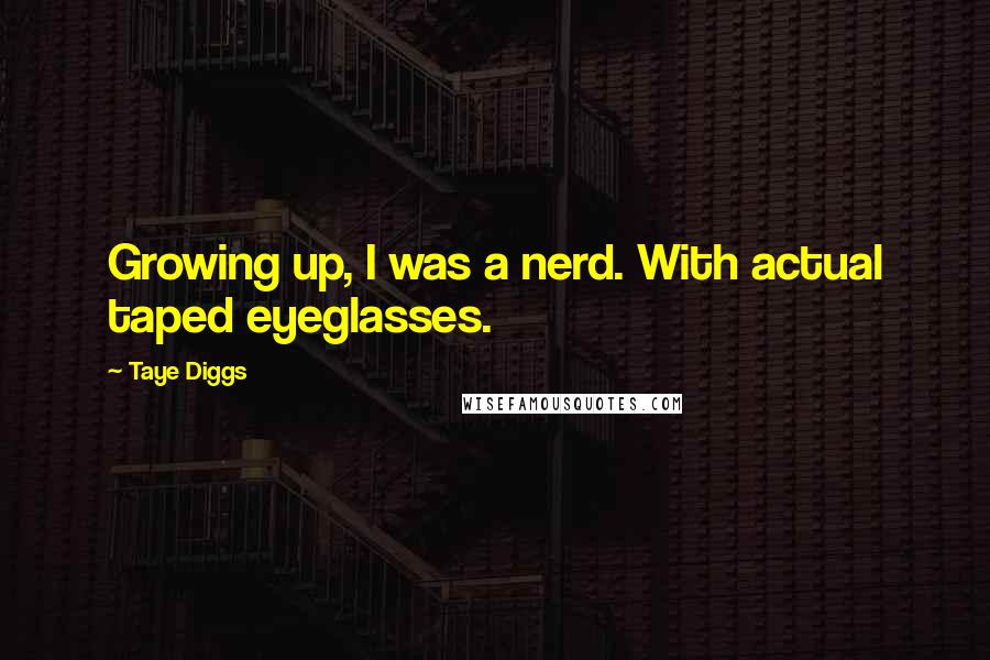 Taye Diggs Quotes: Growing up, I was a nerd. With actual taped eyeglasses.