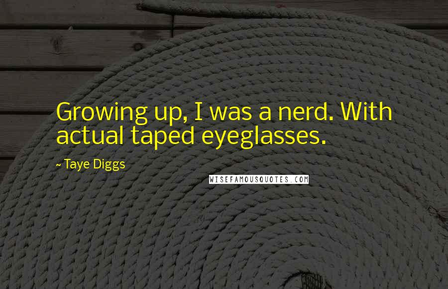 Taye Diggs Quotes: Growing up, I was a nerd. With actual taped eyeglasses.