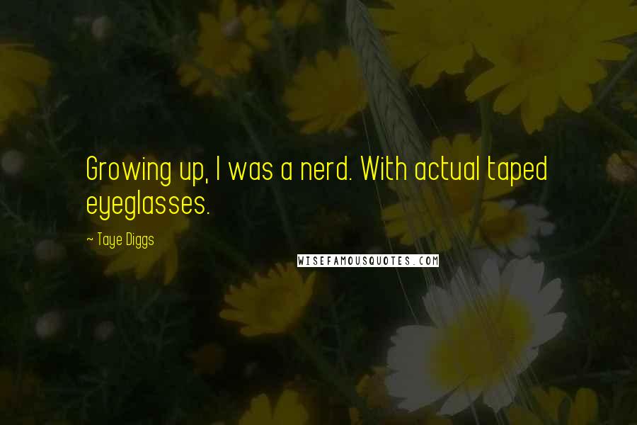 Taye Diggs Quotes: Growing up, I was a nerd. With actual taped eyeglasses.