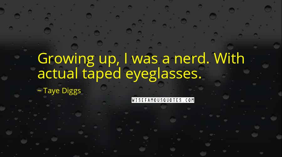 Taye Diggs Quotes: Growing up, I was a nerd. With actual taped eyeglasses.