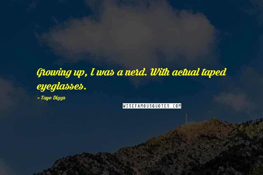 Taye Diggs Quotes: Growing up, I was a nerd. With actual taped eyeglasses.