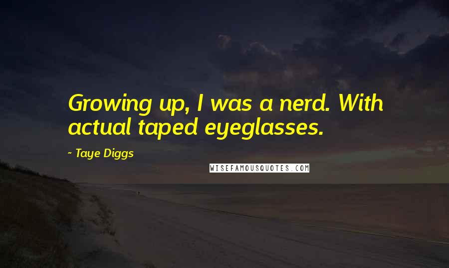 Taye Diggs Quotes: Growing up, I was a nerd. With actual taped eyeglasses.