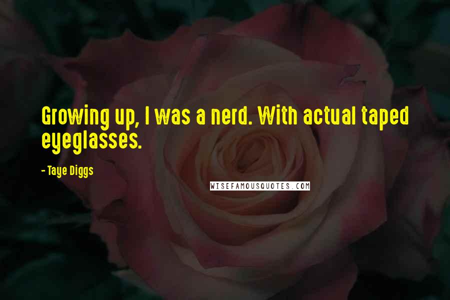 Taye Diggs Quotes: Growing up, I was a nerd. With actual taped eyeglasses.
