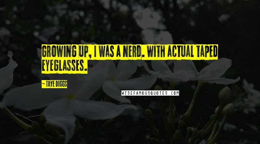 Taye Diggs Quotes: Growing up, I was a nerd. With actual taped eyeglasses.