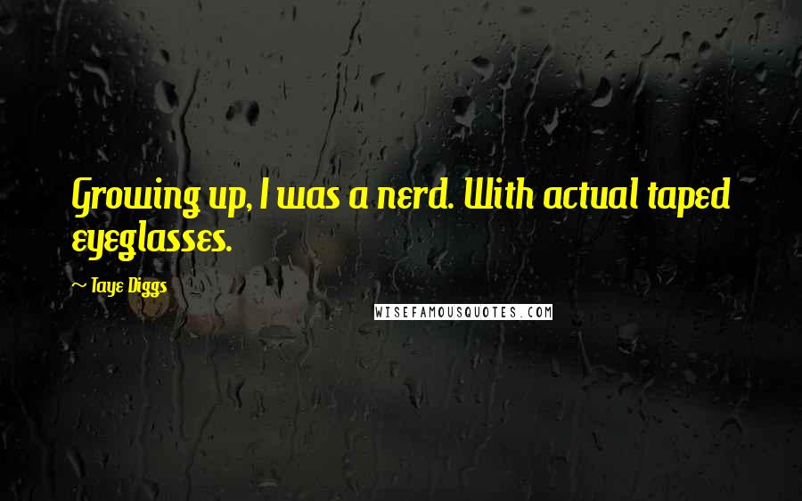 Taye Diggs Quotes: Growing up, I was a nerd. With actual taped eyeglasses.