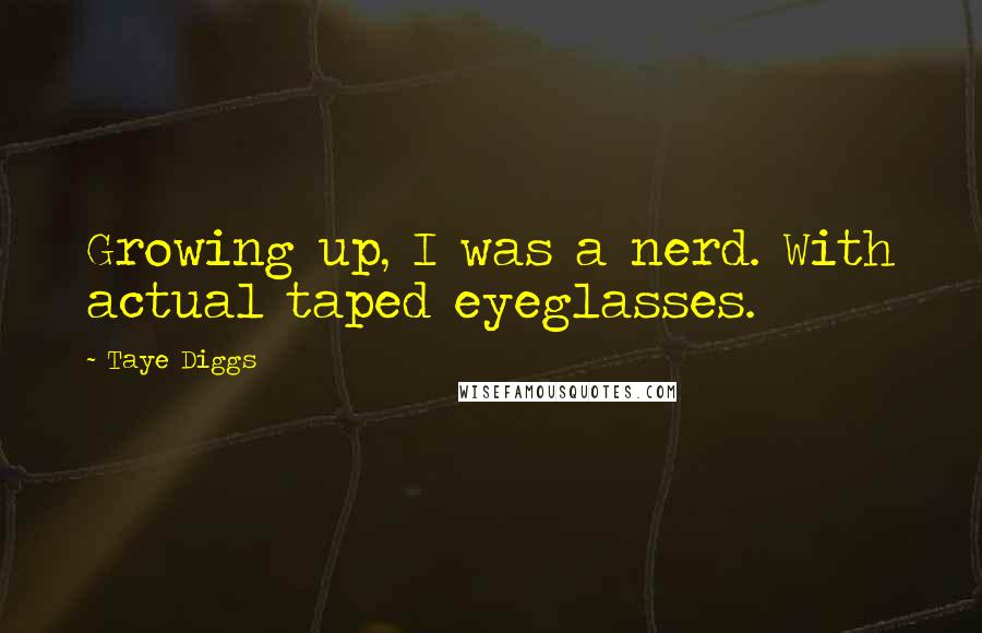 Taye Diggs Quotes: Growing up, I was a nerd. With actual taped eyeglasses.