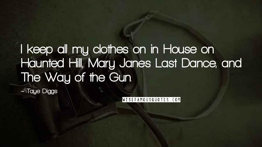 Taye Diggs Quotes: I keep all my clothes on in House on Haunted Hill, Mary Jane's Last Dance, and The Way of the Gun.