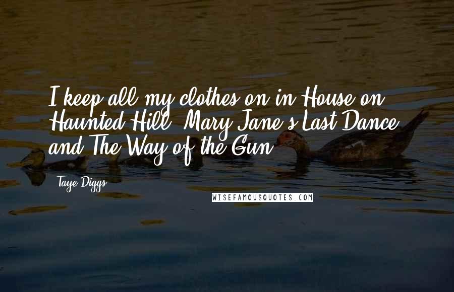 Taye Diggs Quotes: I keep all my clothes on in House on Haunted Hill, Mary Jane's Last Dance, and The Way of the Gun.