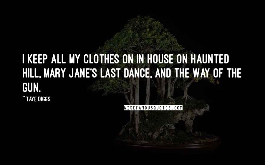 Taye Diggs Quotes: I keep all my clothes on in House on Haunted Hill, Mary Jane's Last Dance, and The Way of the Gun.