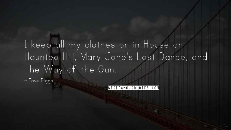Taye Diggs Quotes: I keep all my clothes on in House on Haunted Hill, Mary Jane's Last Dance, and The Way of the Gun.