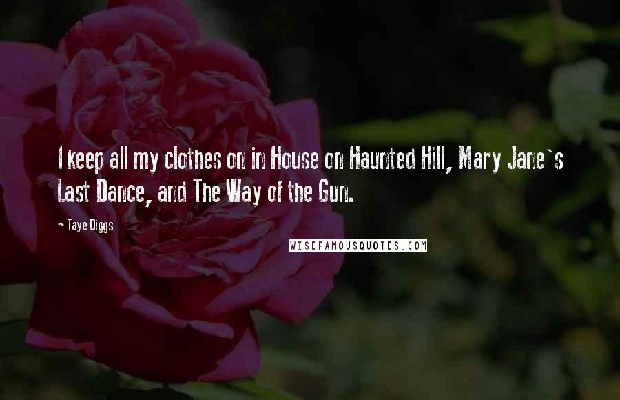 Taye Diggs Quotes: I keep all my clothes on in House on Haunted Hill, Mary Jane's Last Dance, and The Way of the Gun.
