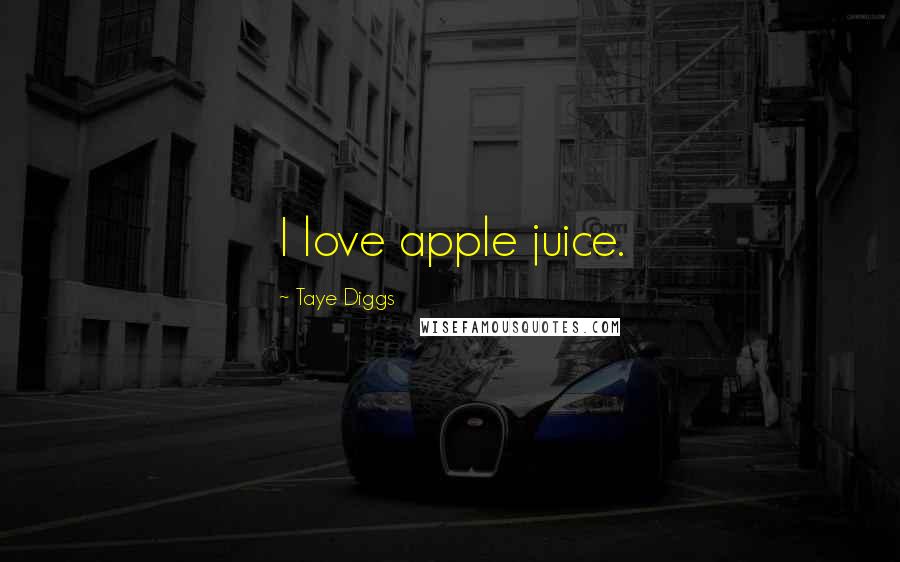 Taye Diggs Quotes: I love apple juice.