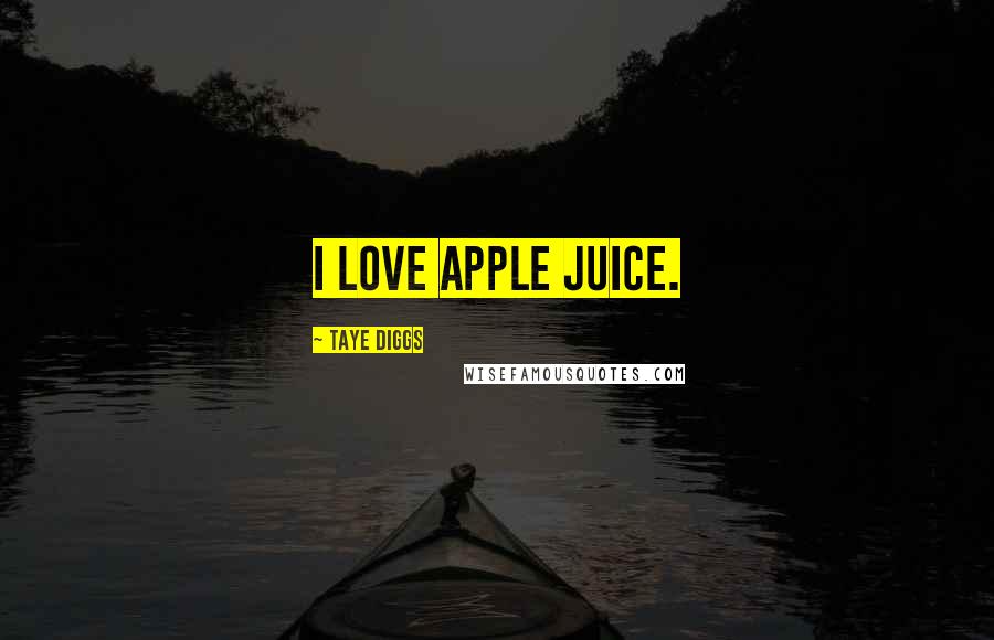 Taye Diggs Quotes: I love apple juice.