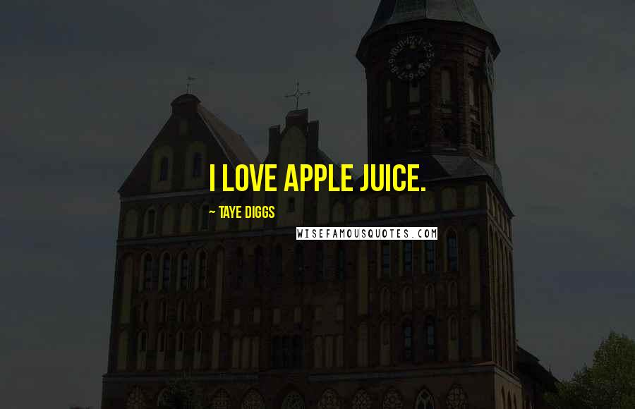 Taye Diggs Quotes: I love apple juice.