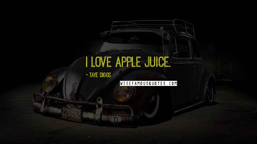 Taye Diggs Quotes: I love apple juice.