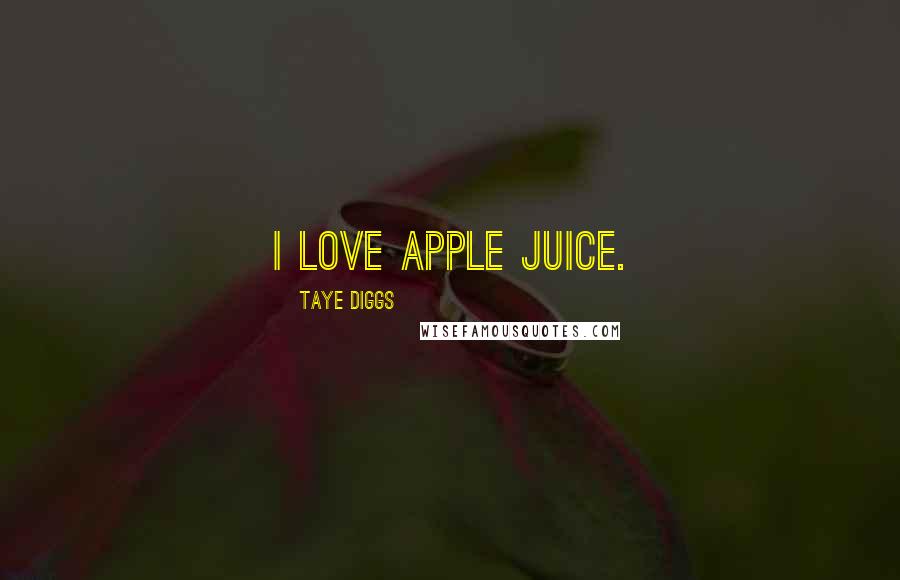 Taye Diggs Quotes: I love apple juice.
