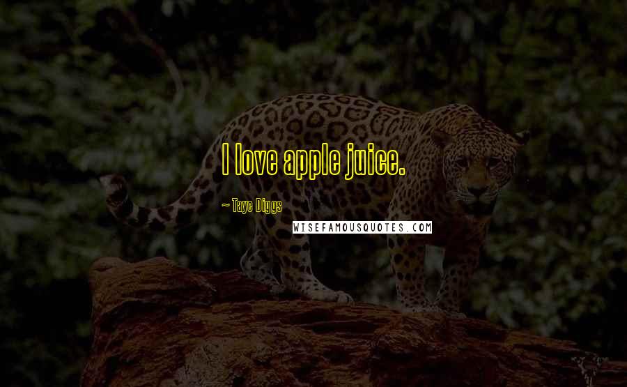 Taye Diggs Quotes: I love apple juice.