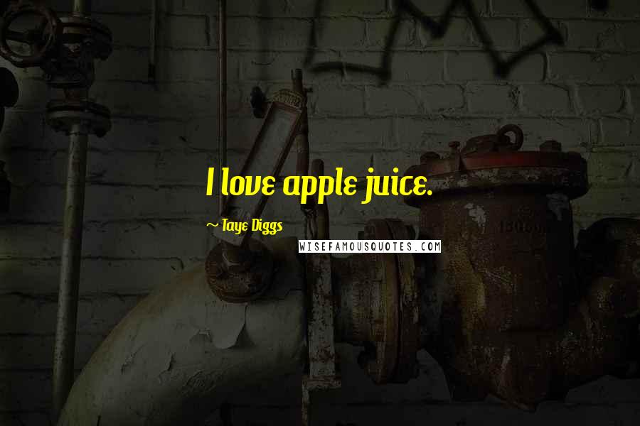 Taye Diggs Quotes: I love apple juice.