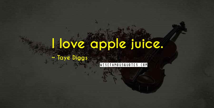 Taye Diggs Quotes: I love apple juice.