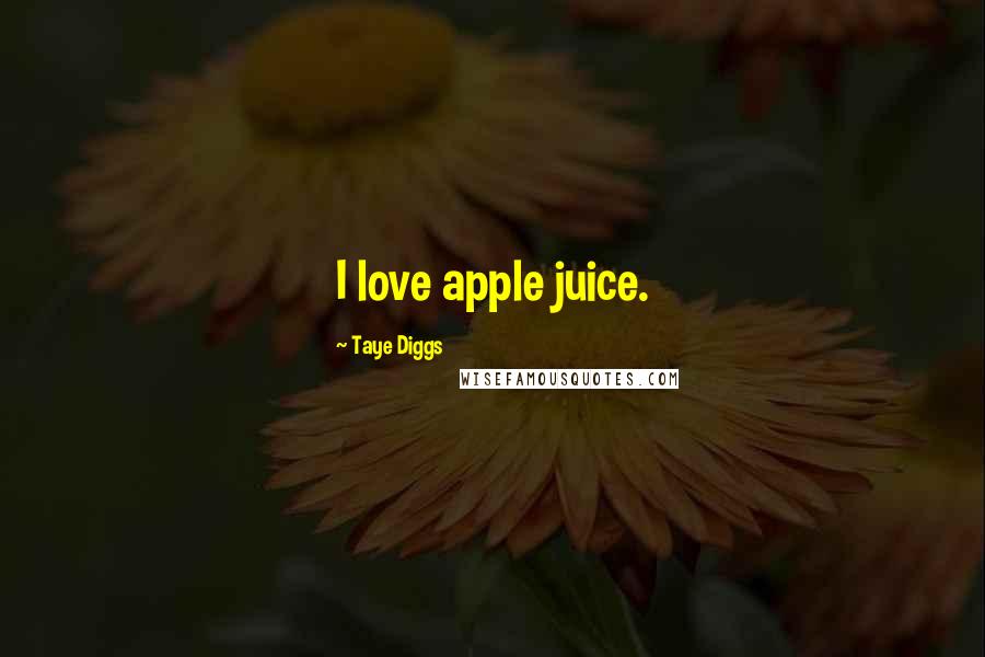 Taye Diggs Quotes: I love apple juice.