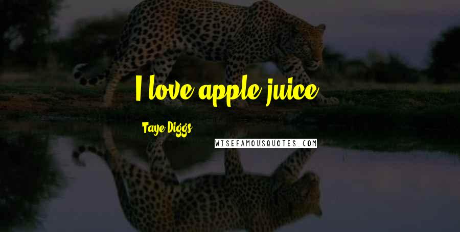 Taye Diggs Quotes: I love apple juice.