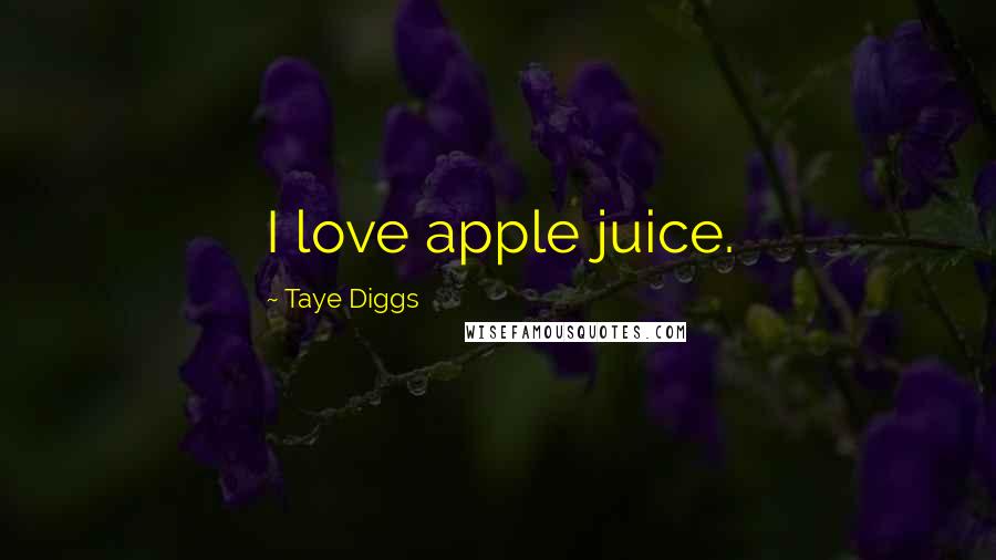 Taye Diggs Quotes: I love apple juice.