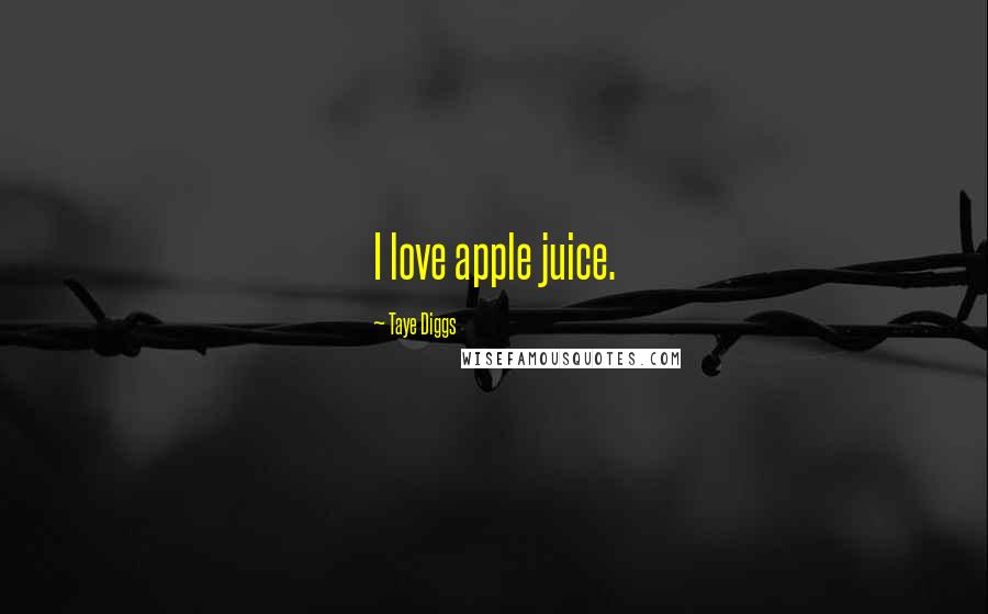 Taye Diggs Quotes: I love apple juice.