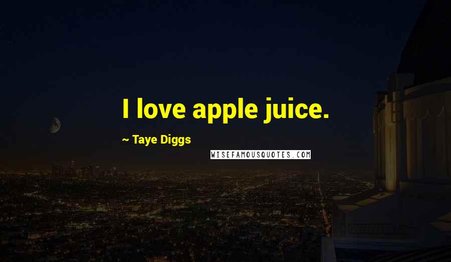 Taye Diggs Quotes: I love apple juice.