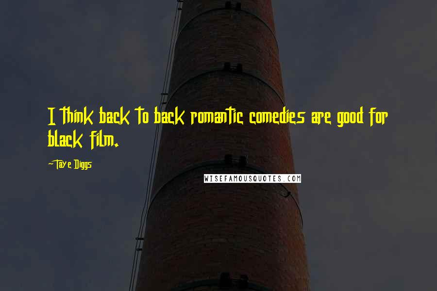 Taye Diggs Quotes: I think back to back romantic comedies are good for black film.