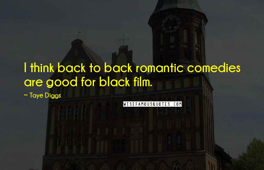 Taye Diggs Quotes: I think back to back romantic comedies are good for black film.
