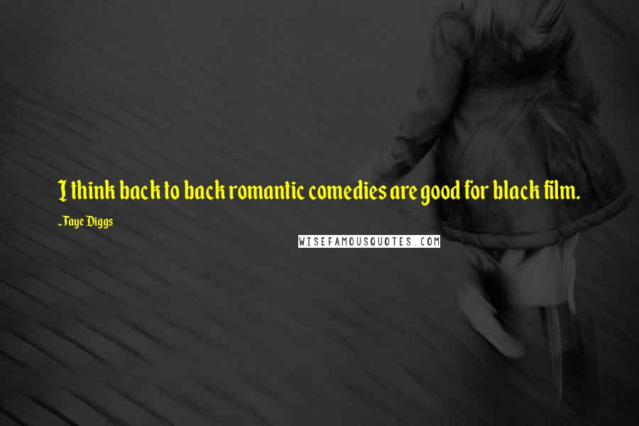 Taye Diggs Quotes: I think back to back romantic comedies are good for black film.