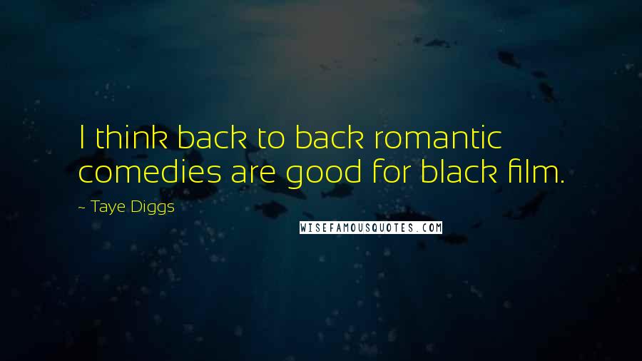 Taye Diggs Quotes: I think back to back romantic comedies are good for black film.