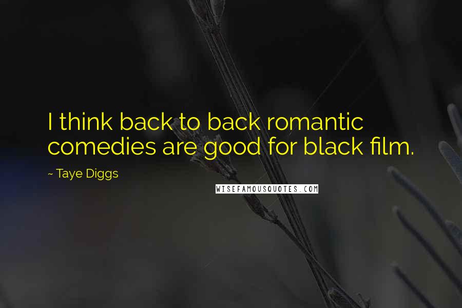 Taye Diggs Quotes: I think back to back romantic comedies are good for black film.