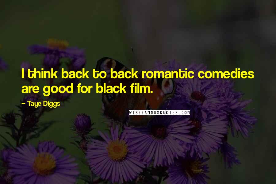 Taye Diggs Quotes: I think back to back romantic comedies are good for black film.