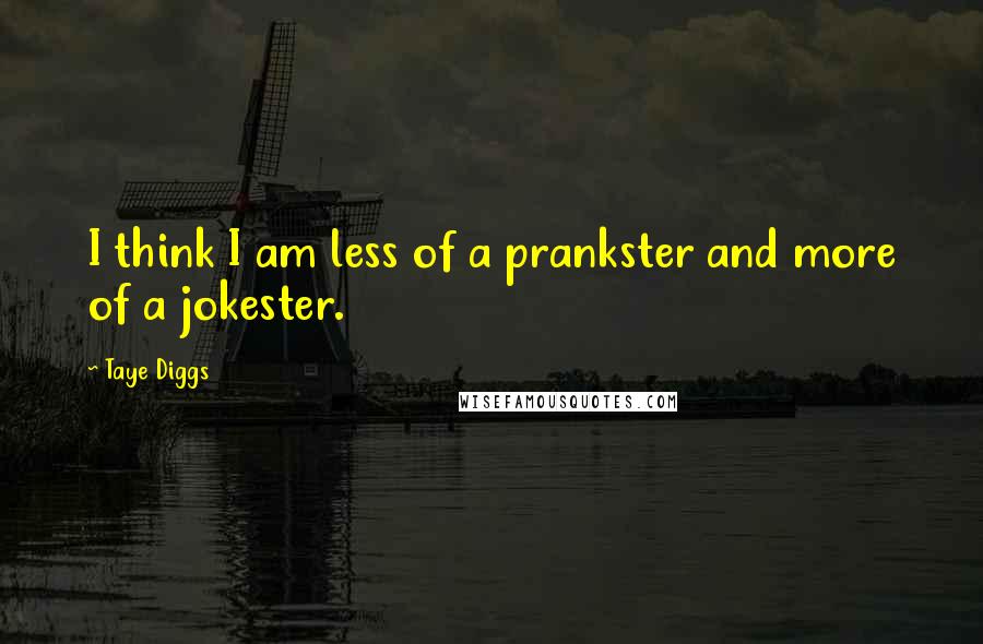 Taye Diggs Quotes: I think I am less of a prankster and more of a jokester.