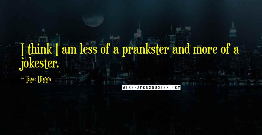 Taye Diggs Quotes: I think I am less of a prankster and more of a jokester.