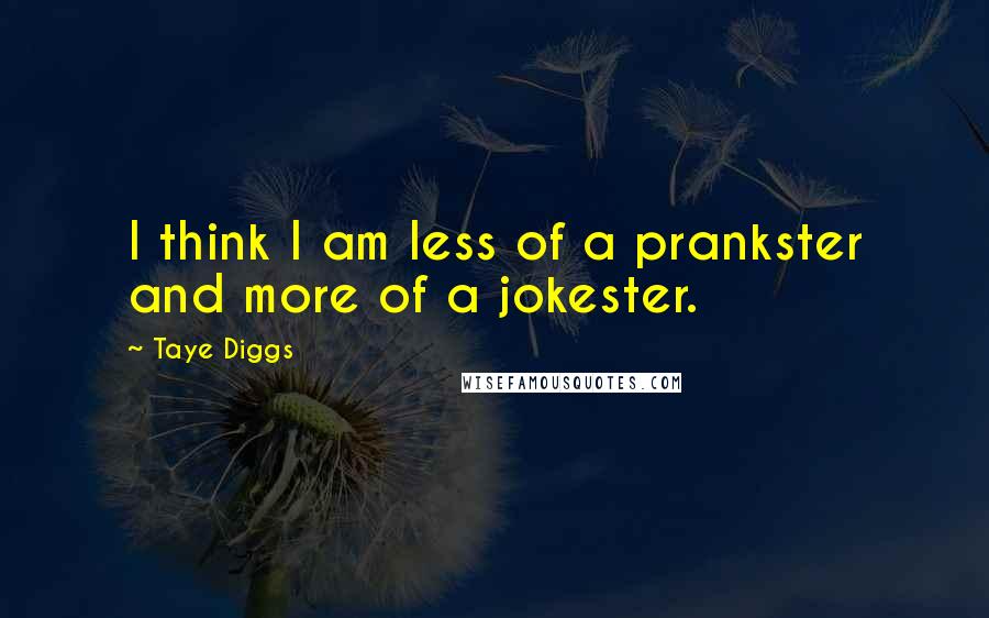 Taye Diggs Quotes: I think I am less of a prankster and more of a jokester.