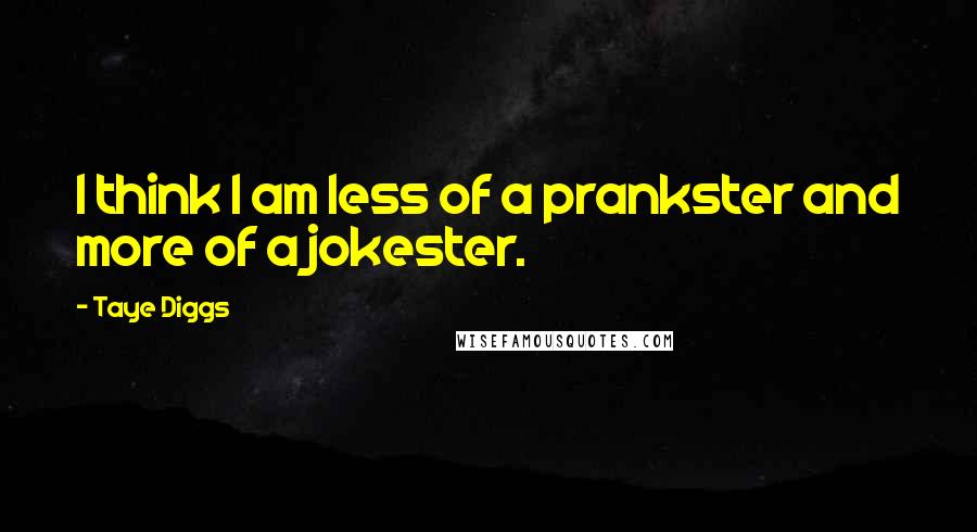 Taye Diggs Quotes: I think I am less of a prankster and more of a jokester.