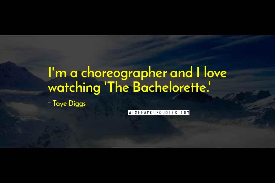 Taye Diggs Quotes: I'm a choreographer and I love watching 'The Bachelorette.'