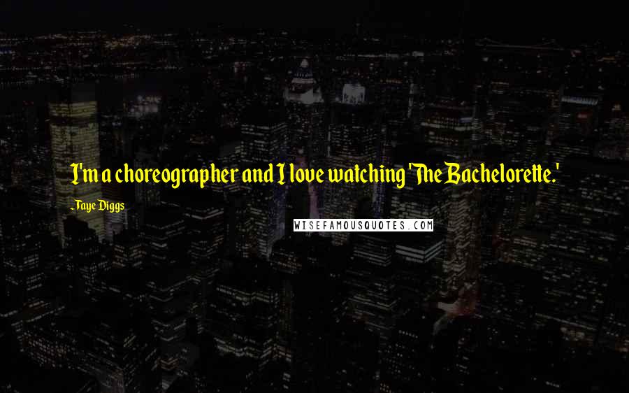 Taye Diggs Quotes: I'm a choreographer and I love watching 'The Bachelorette.'