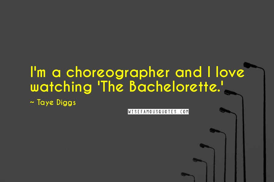 Taye Diggs Quotes: I'm a choreographer and I love watching 'The Bachelorette.'