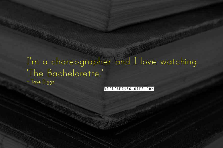 Taye Diggs Quotes: I'm a choreographer and I love watching 'The Bachelorette.'