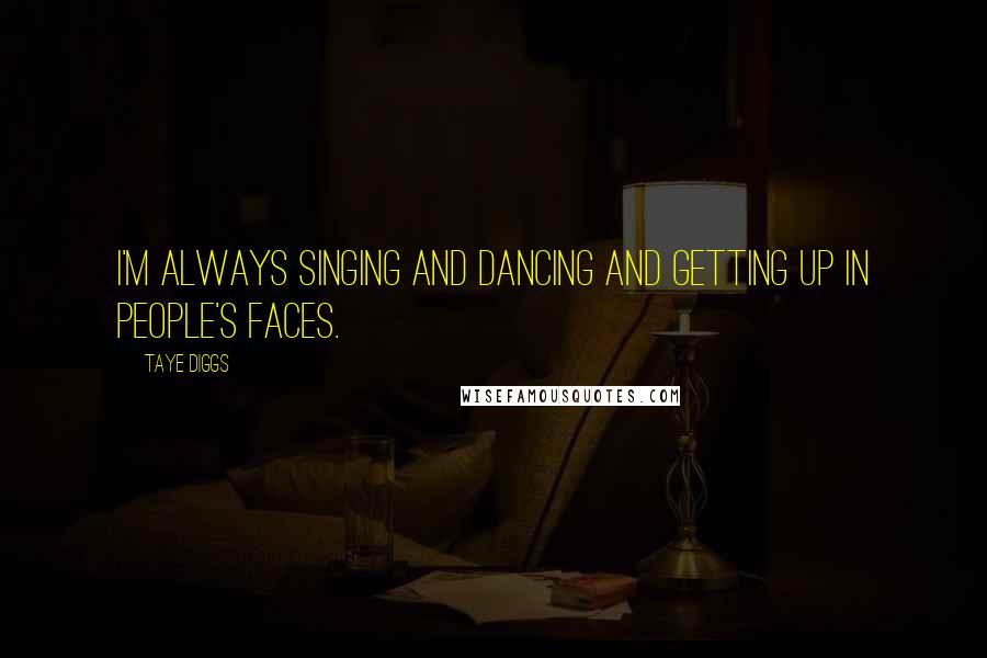 Taye Diggs Quotes: I'm always singing and dancing and getting up in people's faces.