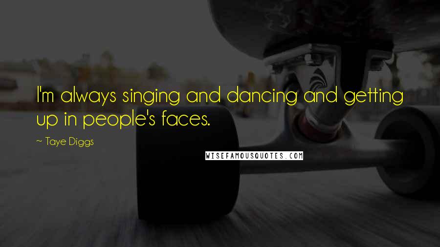 Taye Diggs Quotes: I'm always singing and dancing and getting up in people's faces.