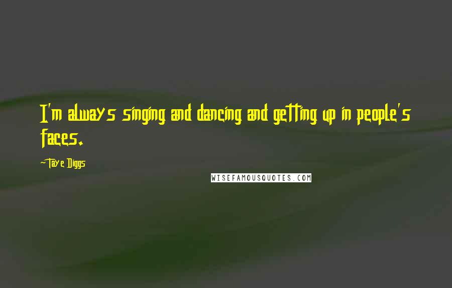 Taye Diggs Quotes: I'm always singing and dancing and getting up in people's faces.