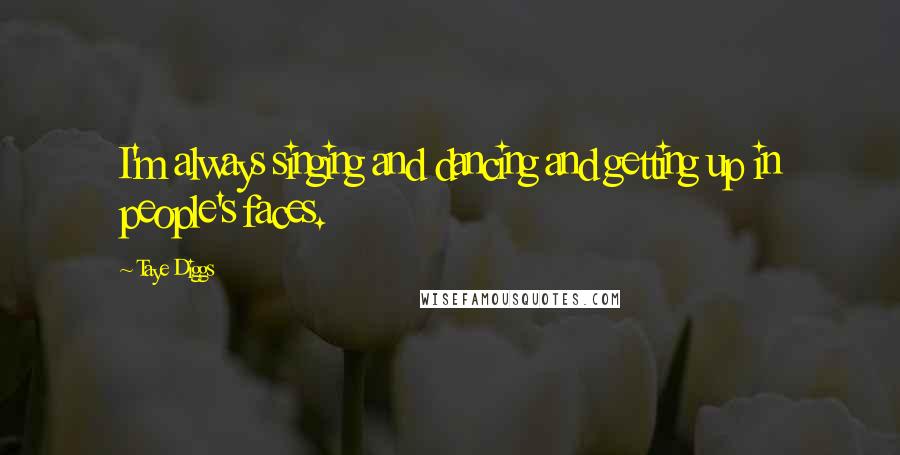 Taye Diggs Quotes: I'm always singing and dancing and getting up in people's faces.